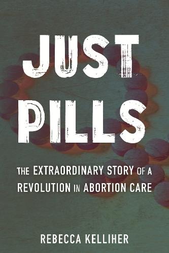 Just Pills: The Extraordinary Story of a Revolution in Abortion Care  by Rebecca Kelliher at Abbey's Bookshop, 