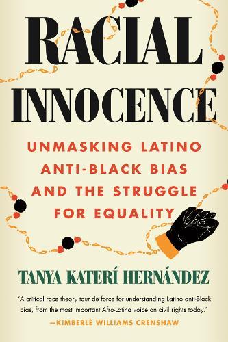 Racial Innocence: Unmasking Latino Anti-Black Bias and the Struggle for Equality  by Tanya Katerí Hernández at Abbey's Bookshop, 