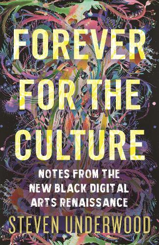 Forever for the Culture: Notes from the New Black Digital Arts Renaissance  by Steven Underwood at Abbey's Bookshop, 