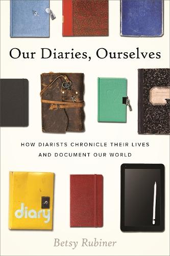 Our Diaries, Ourselves: How Diarists Chronicle Their Lives and Document Our World  by Betsy Rubiner at Abbey's Bookshop, 