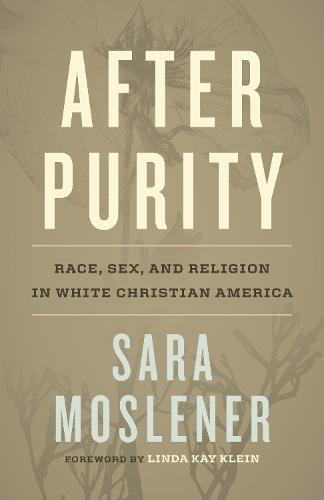 After Purity: Race, Sex, and Religion in White Christian America  by Sara Moslener at Abbey's Bookshop, 