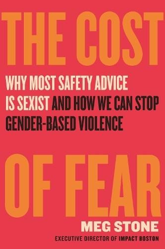 The Cost of Fear: Why Most Safety Advice Is Sexist and How We Can Stop Gender Based Violence  by Meg Stone at Abbey's Bookshop, 