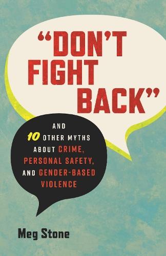 Don't Fight Back: And 10 Other Myths About Crime, Personal Safety, and Gender-Based Violence  by Meg Stone at Abbey's Bookshop, 