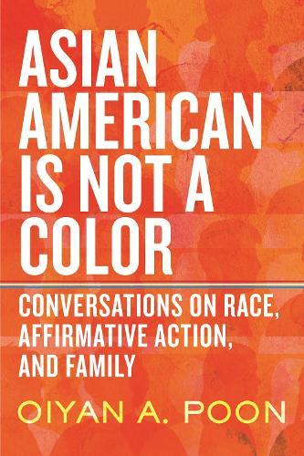 Asian American Is Not a Color: Conversations on Race, Affirmative Action, and Family  by OiYan A. Poon at Abbey's Bookshop, 