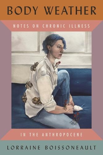 Body Weather: Notes on Chronic Illness in the Anthropocene  by Lorraine Boissoneault at Abbey's Bookshop, 
