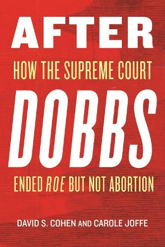 After Dobbs: How the Supreme Court Ended Roe but Not Abortion  by David S. Cohen at Abbey's Bookshop, 
