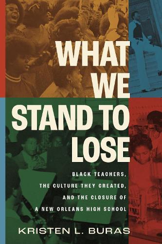 What We Stand to Lose: Black Teachers, the Culture They Created, and the Closure of a New Orleans High School  by Kristen Buras at Abbey's Bookshop, 