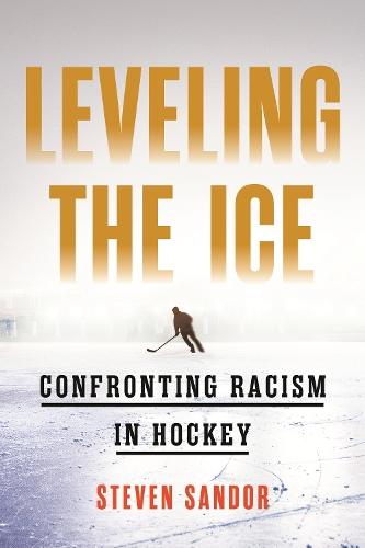 Leveling the Ice: Confronting Racism in Hockey  by Steven Sandor at Abbey's Bookshop, 