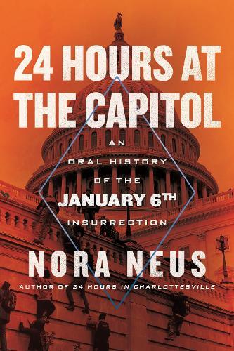 24 Hours at the Capitol: An Oral History of the January 6th Insurrection  by Nora Neus at Abbey's Bookshop, 