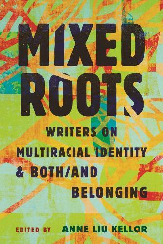 Mixed Roots: Writers on Multiracial Identity & Both/And Belonging  by Anne Liu Kellor at Abbey's Bookshop, 