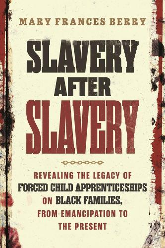 Slavery After Slavery: Revealing the Legacy of Forced Child Apprenticeships on Black Families, from Emancipation to the Present  by Mary Frances Berry at Abbey's Bookshop, 