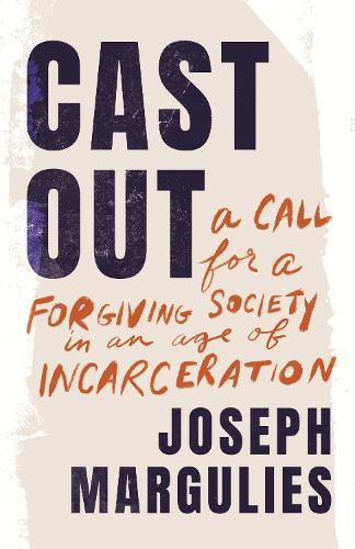 Cast Out: A Call for a Forgiving Society in an Age of Incarceration  by Joseph Margulies at Abbey's Bookshop, 