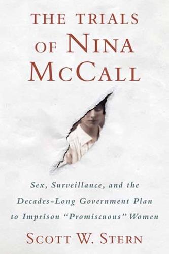 The Trials of Nina McCall: Sex, Surveillance, and the Decades-Long Government Plan to Imprison Promiscuous Women  by Scott W. Stern at Abbey's Bookshop, 