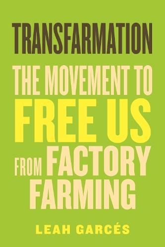 Transfarmation: The Movement to Free Us from Factory Farming  by Leah Garcés at Abbey's Bookshop, 