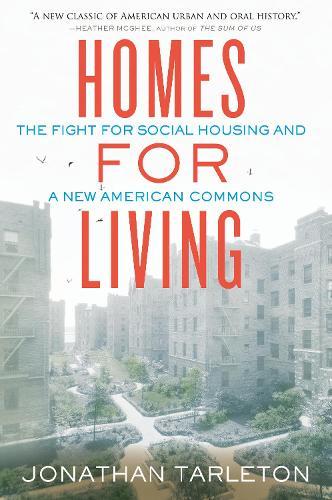 Homes for Living: The Fight for Social Housing and a New American Commons  by Jonathan Tarleton at Abbey's Bookshop, 