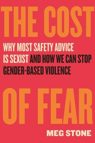 The Cost of Fear: Why Most Safety Advice Is Sexist and How We Can Stop Gender-Based Violence  by Meg Stone at Abbey's Bookshop, 