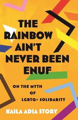 The Rainbow Ain’t Never Been Enuf: On the Myth of LGBTQ+ Solidarity  by Kaila Adia Story at Abbey's Bookshop, 