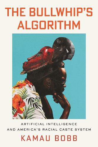 The Bullwhip's Algorithm: Artificial Intelligence and America's Racial Caste System  by Kamau Bobb at Abbey's Bookshop, 