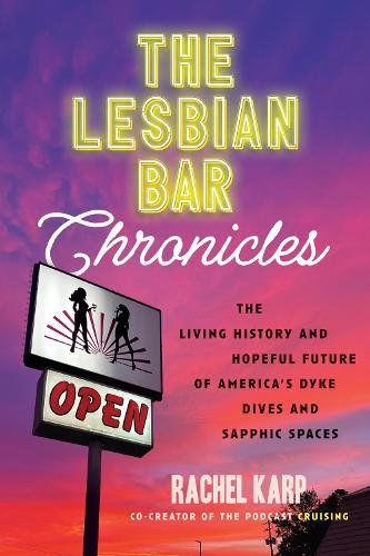 The Lesbian Bar Chronicles: The Living History and Hopeful Future of America's Dyke Dives and Sapphic Spaces  by Rachel Karp at Abbey's Bookshop, 