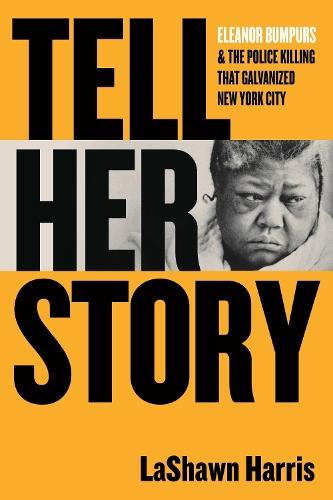 Tell Her Story: Eleanor Bumpurs & the Police Killing That Galvanized New York City  by LaShawn Harris at Abbey's Bookshop, 