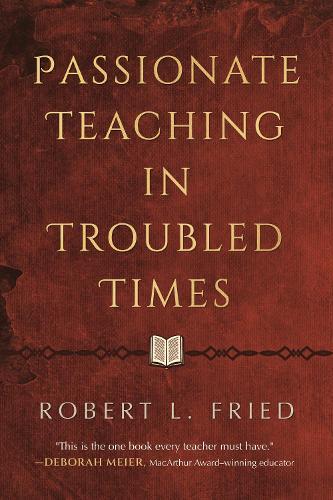 Passionate Teaching in Troubled Times: A Practical Guide  by Robert L. Fried at Abbey's Bookshop, 