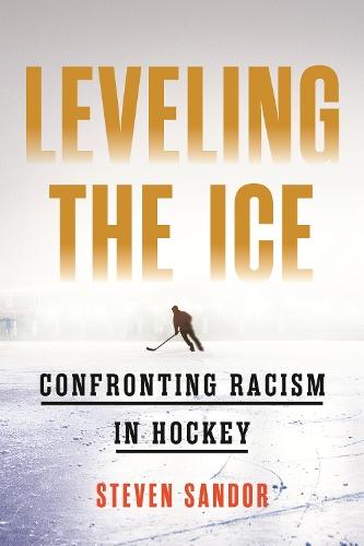 Leveling the Ice: Confronting Racism in Hockey  by Steven Sandor at Abbey's Bookshop, 