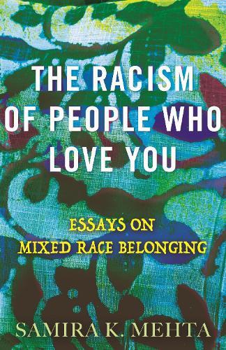 The Racism of People Who Love You: Essays on Mixed Race Belonging  by Samira Mehta at Abbey's Bookshop, 