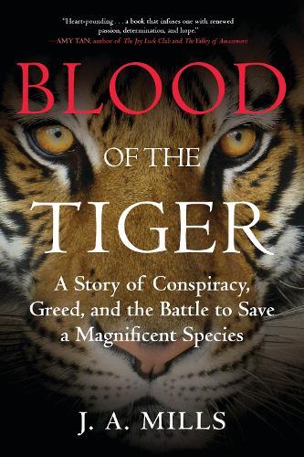 Blood of the Tiger: A Story of Conspiracy, Greed, and the Battle to Save a Magnificent Species  by J. A. Mills at Abbey's Bookshop, 