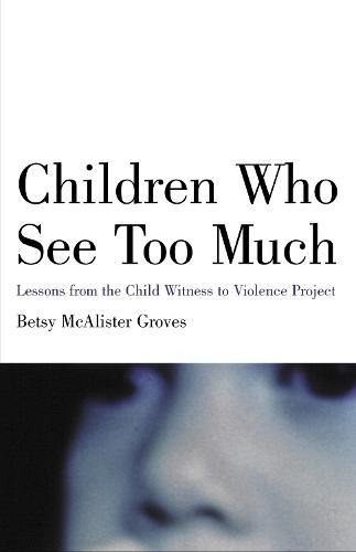 Children Who See Too Much: Lessons from the Child Witness to Violence Project  by Betsy Mcalister Groves at Abbey's Bookshop, 