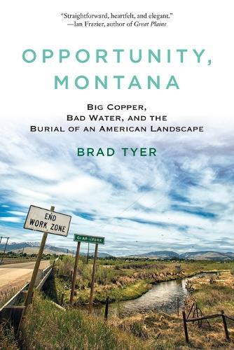 Opportunity, Montana: Big Copper, Bad Water, and the Burial of an American Landscape  by Brad Tyer at Abbey's Bookshop, 