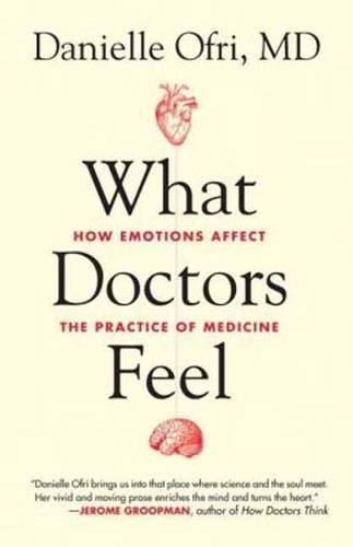 What Doctors Feel: How Emotions Affect the Practice of Medicine  by Danielle Ofri at Abbey's Bookshop, 
