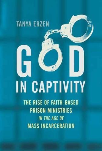 God in Captivity: The Rise of Faith-Based Prison Ministries in the Age of Mass Incarceration  by Tanya Erzen at Abbey's Bookshop, 