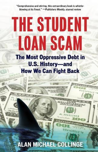 The Student Loan Scam: The Most Oppressive Debt in U.S. History and How We Can Fight Back  by Alan Collinge at Abbey's Bookshop, 
