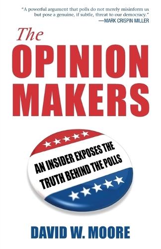 The Opinion Makers: An Insider Exposes the Truth Behind the Polls  by David W. Moore at Abbey's Bookshop, 