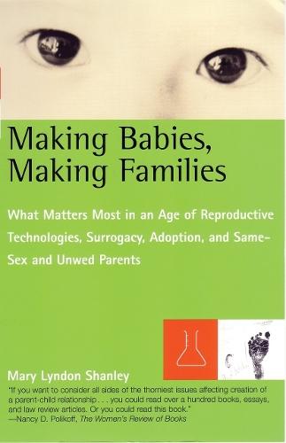 Making Babies, Making Families: What Matters Most in an Age of Reproductive Technologies, Surrogacy, Adoption, and Same-Sex and Unwed Parents' RIghts  by Mary L. Shanley at Abbey's Bookshop, 