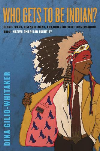 Who Gets to Be Indian?: Ethnic Fraud, Disenrollment, and Other Difficult Conversations About Native American Identity  by Dina Gilio-Whitaker at Abbey's Bookshop, 