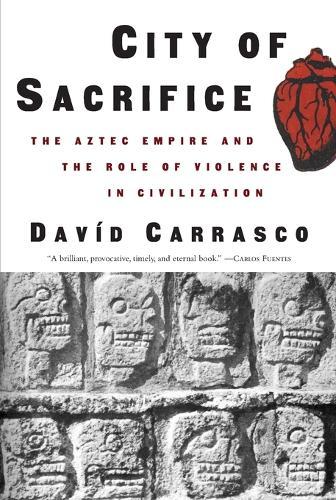 City of Sacrifice: The Aztec Empire and the Role of Violence in Civilization  by David Carrasco at Abbey's Bookshop, 