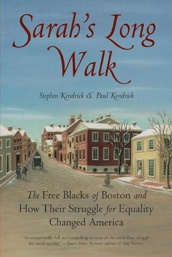 Sarah's Long Walk: The Free Blacks of Boston and How Their Struggle for Equality Changed America  by Stephen Kendrick at Abbey's Bookshop, 