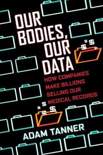 Our Bodies, Our Data: How Companies Make Billions Selling Our Medical Records  by Adam Tanner at Abbey's Bookshop, 