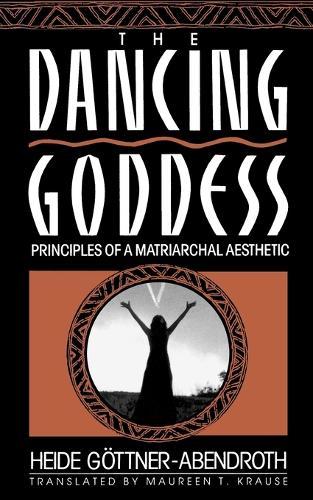 Dancing Goddess: Principles of a Matriarchal Aesthetic  by Heide Gottner-Abendro at Abbey's Bookshop, 