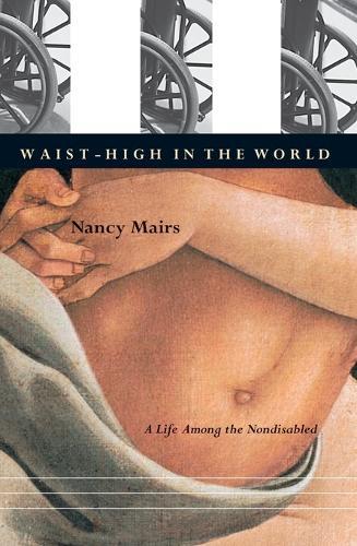 Waist-High in the World: A Life Among the Nondisabled  by Nancy Mairs at Abbey's Bookshop, 