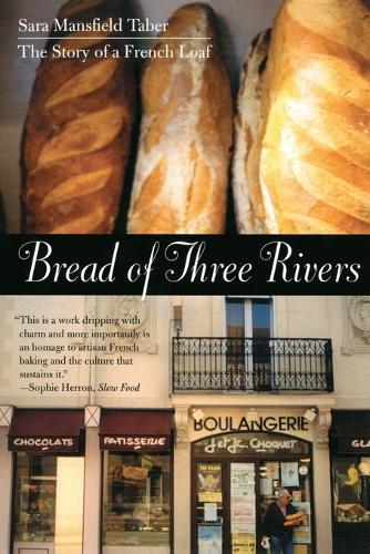 Bread of Three Rivers: The Story of a French Loaf  by Sara Mansfield Taber at Abbey's Bookshop, 