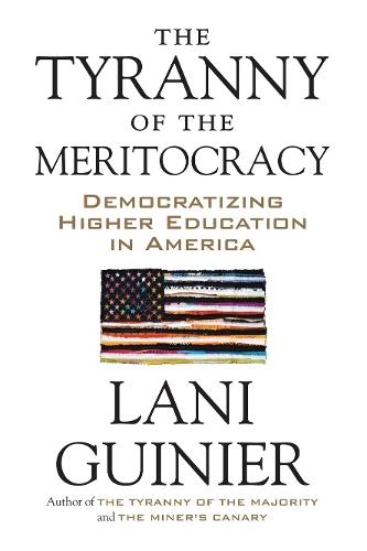 The Tyranny of the Meritocracy: Democratizing Higher Education in America  by Lani Guinier at Abbey's Bookshop, 
