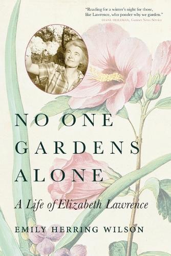 No One Gardens Alone: A Life of Elizabeth Lawrence  by Emily Herring Wilson at Abbey's Bookshop, 