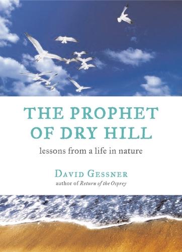 The Prophet of Dry Hill: Lessons from a Life in Nature  by David Gessner at Abbey's Bookshop, 