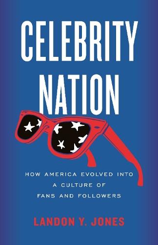 Celebrity Nation: How America Evolved into a Culture of Fans and Followers  by Landon Y. Jones at Abbey's Bookshop, 