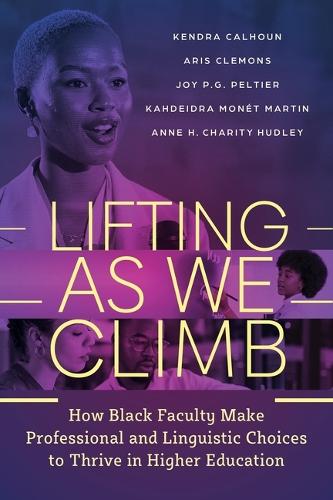 Lifting As We Climb: How Black Faculty Make Professional and Linguistic Choices to Thrive in Higher Education  by Kendra Calhoun at Abbey's Bookshop, 