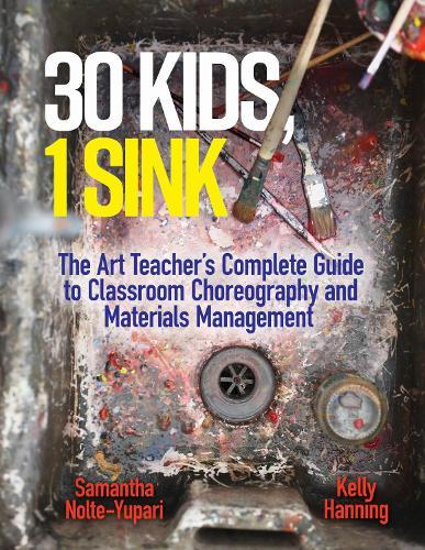 30 Kids, 1 Sink: The Art Teacher's Complete Guide to Classroom Choreography and Materials Management  by Samantha Nolte-Yupari at Abbey's Bookshop, 