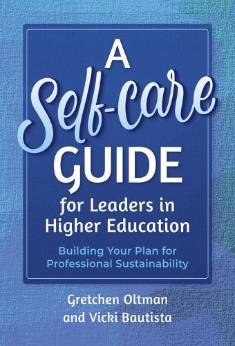 A Self-Care Guide for Leaders in Higher Education: Building Your Plan for Professional Sustainability  by Gretchen Oltman at Abbey's Bookshop, 