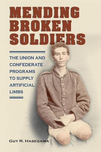 Mending Broken Soldiers: The Union and Confederate Programs to Supply Artificial Limbs
